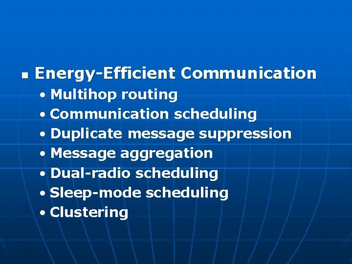 n Energy-Efficient Communication • Multihop routing • Communication scheduling • Duplicate message suppression •