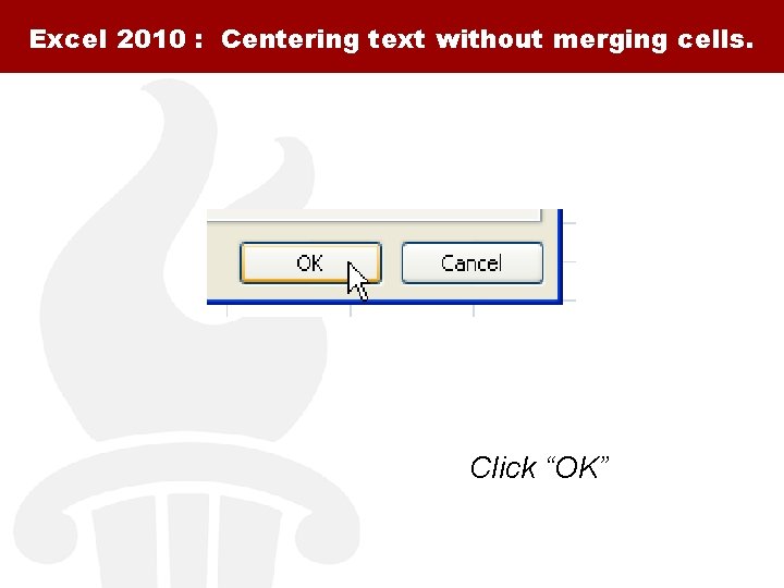 Excel 2010 : Centering text without merging cells. Click “OK” 