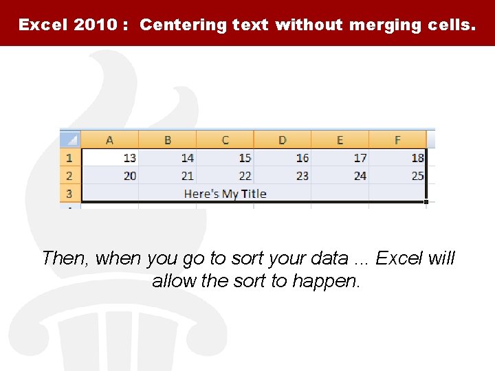 Excel 2010 : Centering text without merging cells. Then, when you go to sort