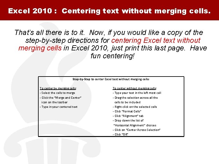 Excel 2010 : Centering text without merging cells. That’s all there is to it.