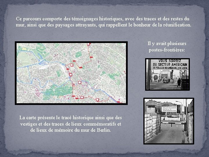 Ce parcours comporte des témoignages historiques, avec des traces et des restes du mur,
