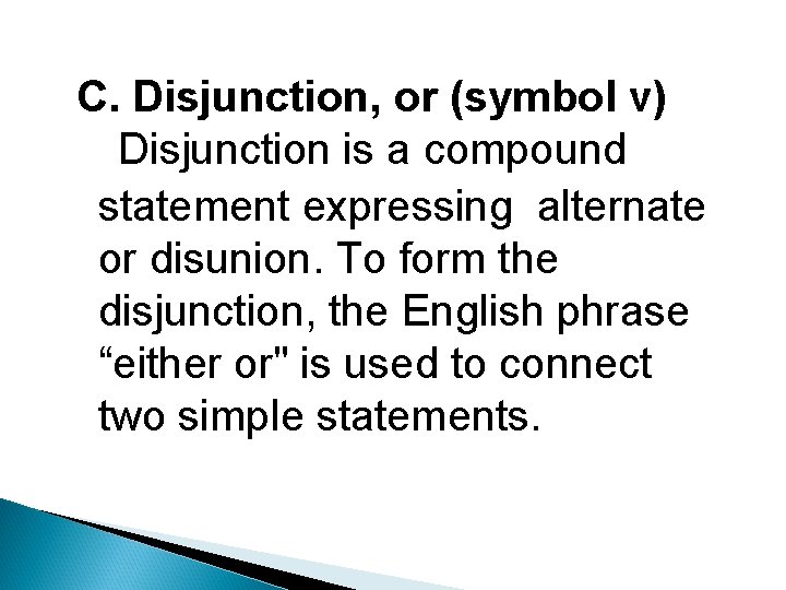 C. Disjunction, or (symbol v) Disjunction is a compound statement expressing alternate or disunion.