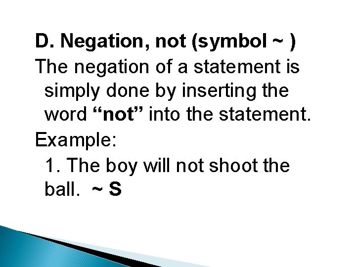 D. Negation, not (symbol ~ ) The negation of a statement is simply done