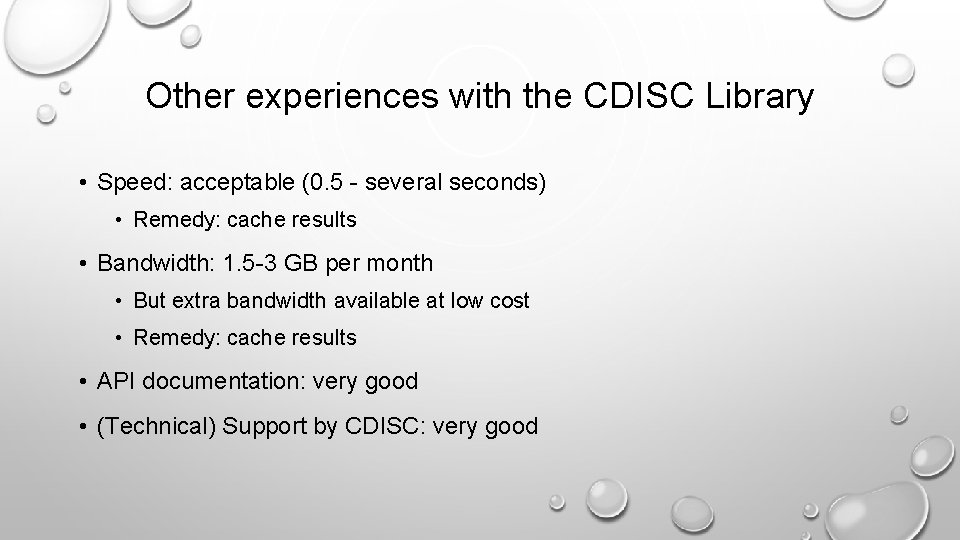 Other experiences with the CDISC Library • Speed: acceptable (0. 5 - several seconds)