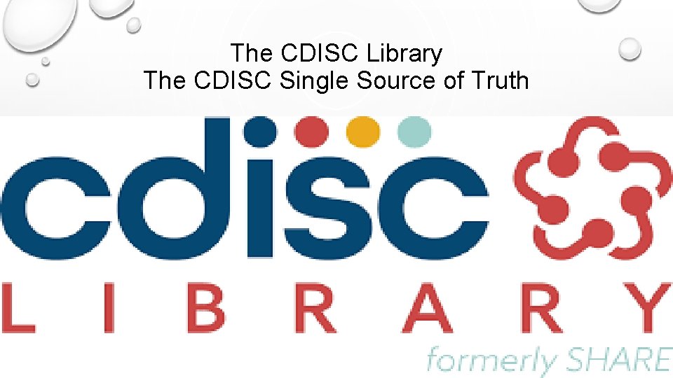 The CDISC Library The CDISC Single Source of Truth 