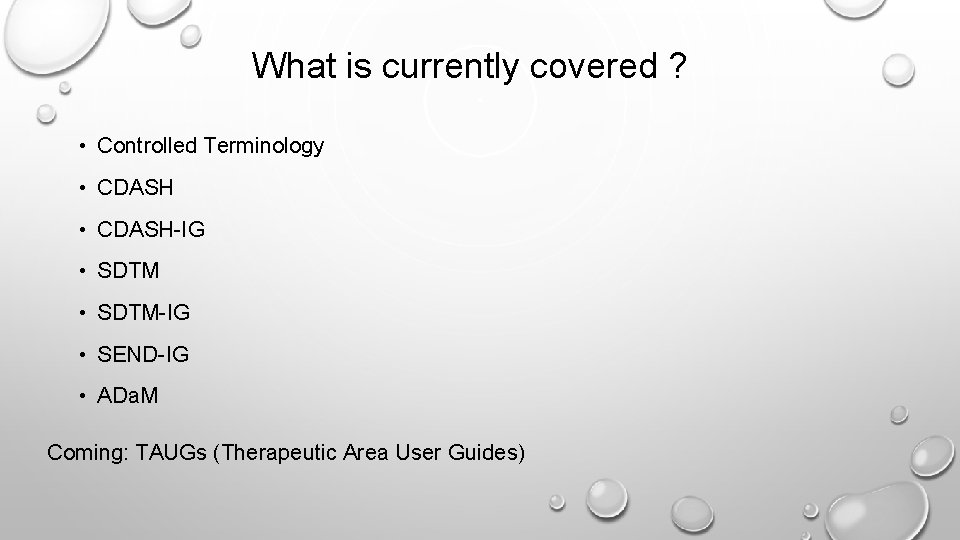 What is currently covered ? • Controlled Terminology • CDASH-IG • SDTM-IG • SEND-IG