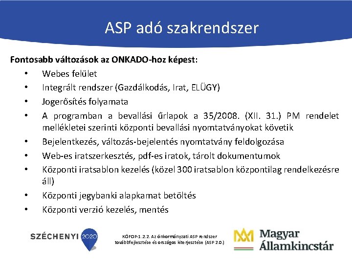 ASP adó szakrendszer Fontosabb változások az ONKADO-hoz képest: • Webes felület • Integrált rendszer