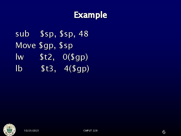 Example sub $sp, 48 Move $gp, $sp lw $t 2, 0($gp) lb $t 3,