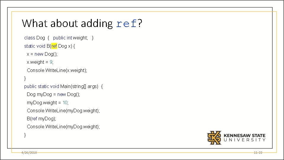 What about adding ref? class Dog { public int weight; } static void B(ref