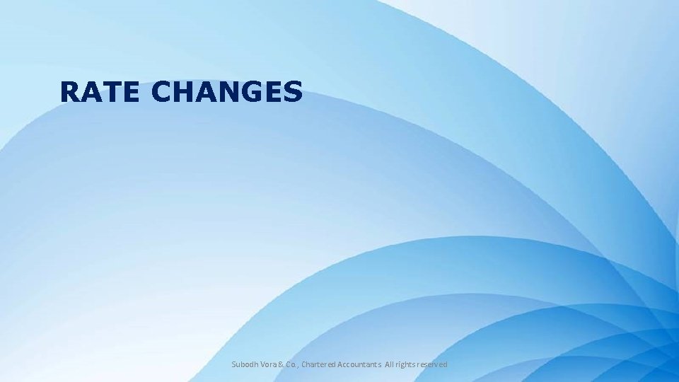 RATE CHANGES Powerpoint Templates Subodh Vora & Co. , Chartered Accountants. All rights reserved