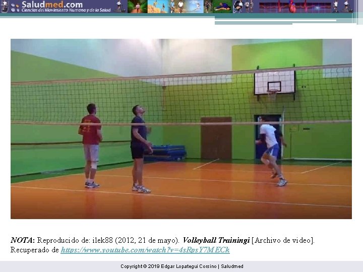 NOTA: Reproducido de: ilek 88 (2012, 21 de mayo). Volleyball Trainingi [Archivo de video].