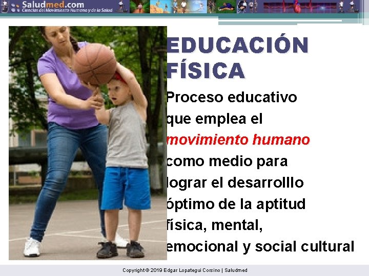 EDUCACIÓN FÍSICA Proceso educativo que emplea el movimiento humano como medio para lograr el