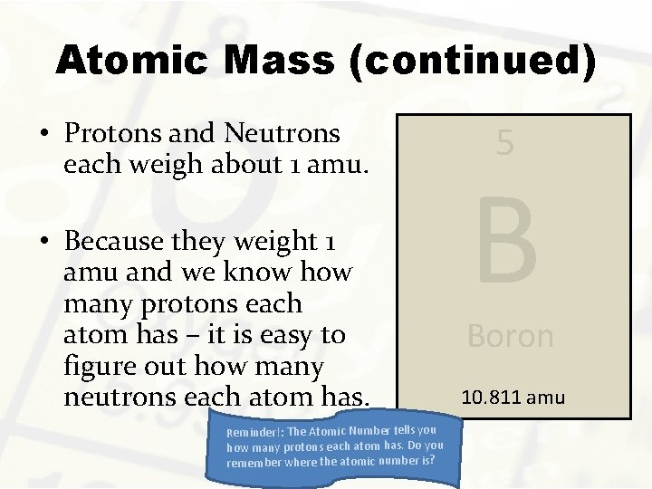 Atomic Mass (continued) • Protons and Neutrons each weigh about 1 amu. • Because