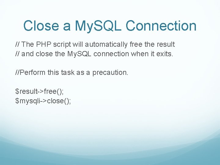 Close a My. SQL Connection // The PHP script will automatically free the result