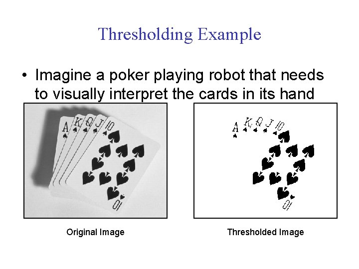 Thresholding Example • Imagine a poker playing robot that needs to visually interpret the