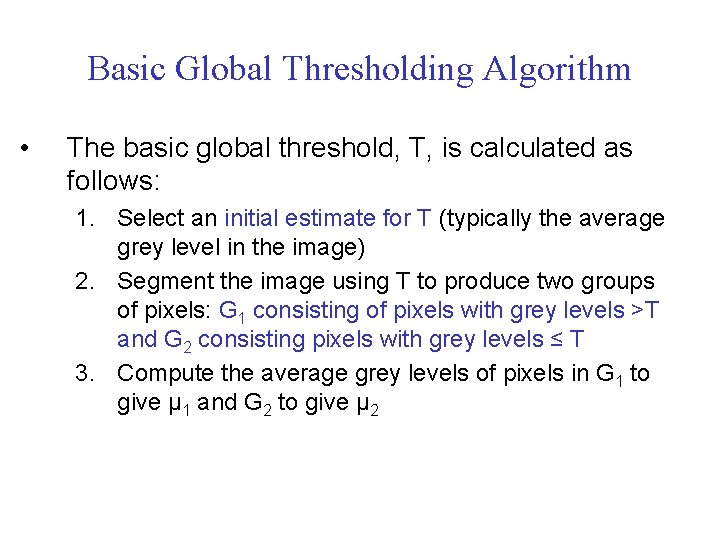 Basic Global Thresholding Algorithm • The basic global threshold, T, is calculated as follows: