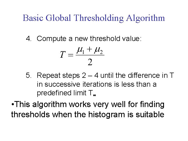 Basic Global Thresholding Algorithm 4. Compute a new threshold value: 5. Repeat steps 2