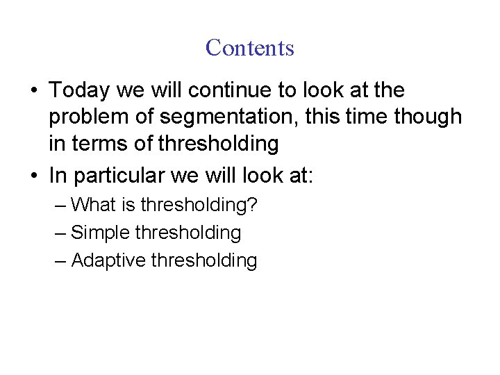 Contents • Today we will continue to look at the problem of segmentation, this