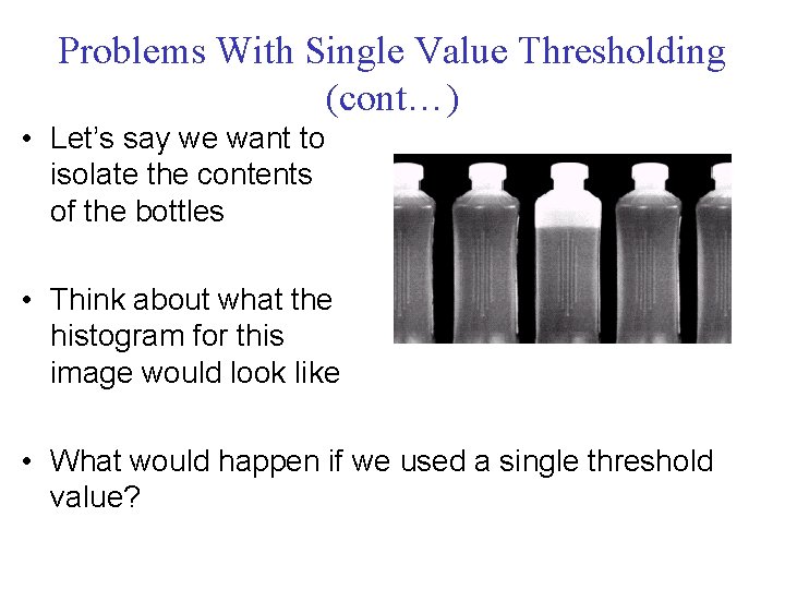 Problems With Single Value Thresholding (cont…) • Let’s say we want to isolate the