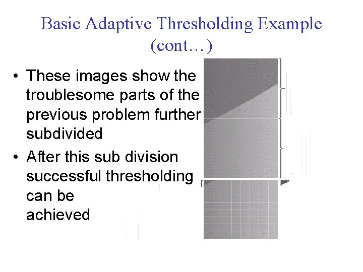 Basic Adaptive Thresholding Example (cont…) • These images show the troublesome parts of the