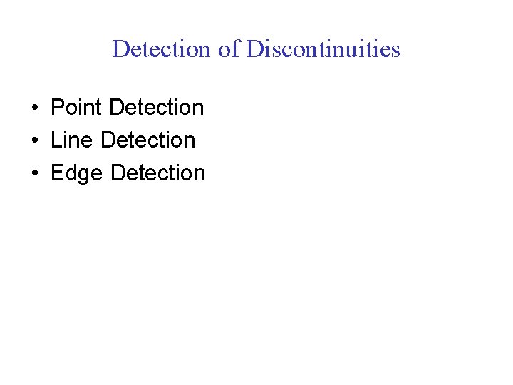 Detection of Discontinuities • Point Detection • Line Detection • Edge Detection 