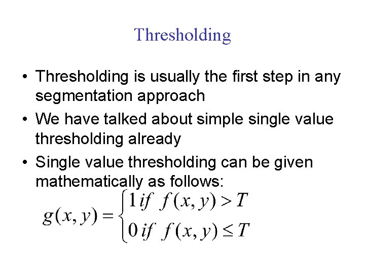 Thresholding • Thresholding is usually the first step in any segmentation approach • We