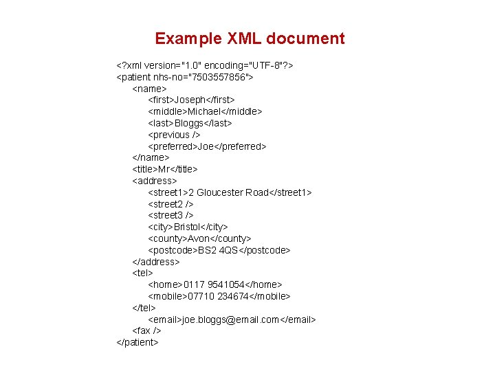 Example XML document <? xml version="1. 0" encoding="UTF-8"? > <patient nhs-no="7503557856"> <name> <first>Joseph</first> <middle>Michael</middle> Example XML document <? xml version="1. 0" encoding="UTF-8"? > <patient nhs-no="7503557856"> <name> <first>Joseph</first> <middle>Michael</middle>