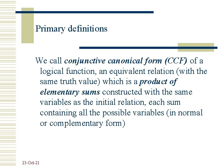 Primary definitions We call conjunctive canonical form (CCF) of a logical function, an equivalent