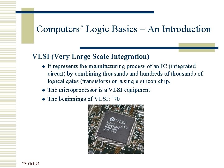 Computers’ Logic Basics – An Introduction VLSI (Very Large Scale Integration) l l l