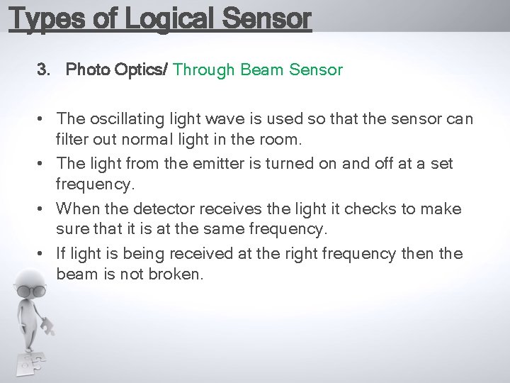 Types of Logical Sensor 3. Photo Optics/ Through Beam Sensor • The oscillating light