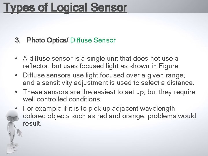 Types of Logical Sensor 3. Photo Optics/ Diffuse Sensor • A diffuse sensor is