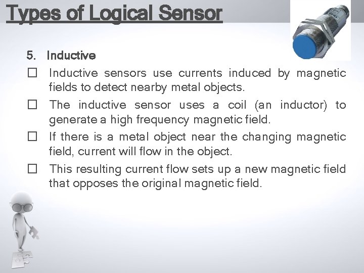 Types of Logical Sensor 5. Inductive � Inductive sensors use currents induced by magnetic