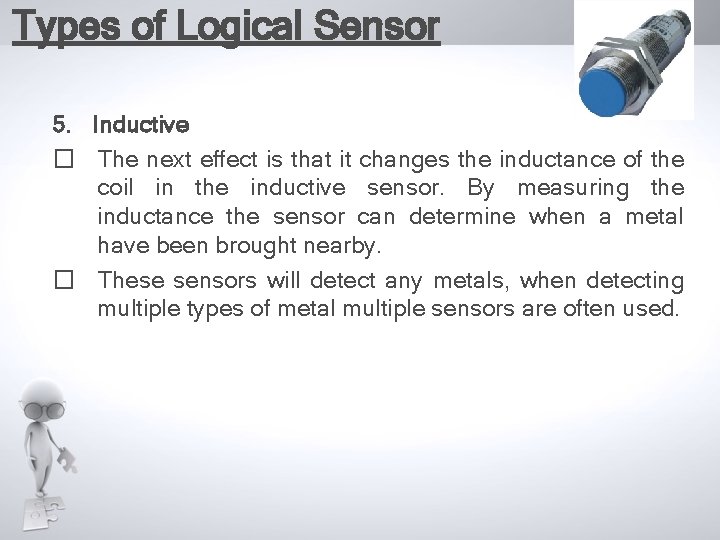 Types of Logical Sensor 5. Inductive � The next effect is that it changes