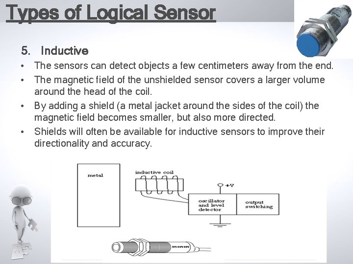 Types of Logical Sensor 5. Inductive • The sensors can detect objects a few