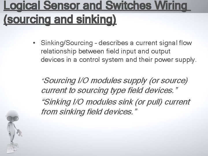 Logical Sensor and Switches Wiring (sourcing and sinking) • Sinking/Sourcing – describes a current