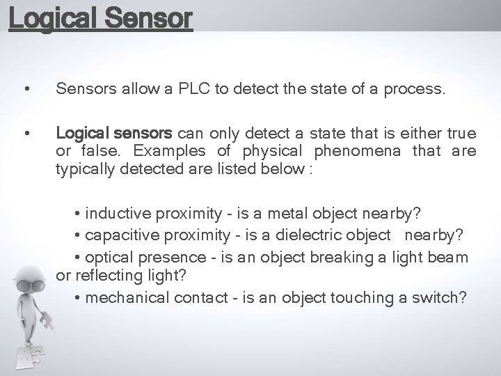 Logical Sensor • Sensors allow a PLC to detect the state of a process.