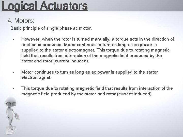 Logical Actuators 4. Motors: Basic principle of single phase ac motor. • However, when