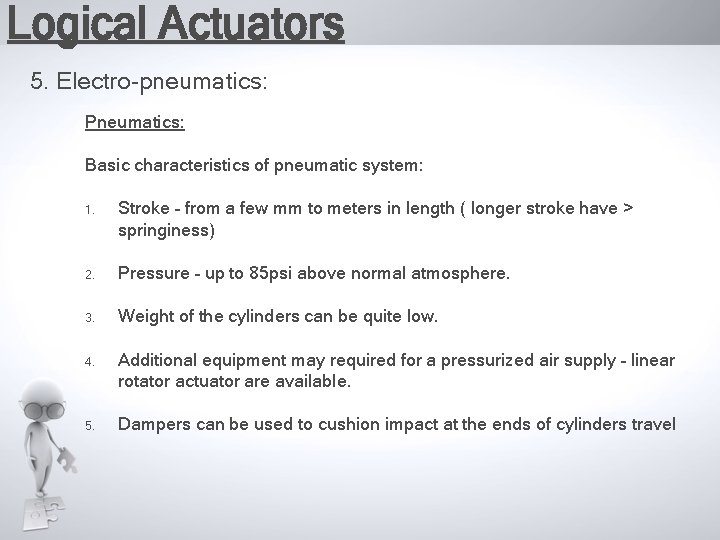 Logical Actuators 5. Electro-pneumatics: Pneumatics: Basic characteristics of pneumatic system: 1. Stroke – from
