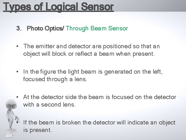 Types of Logical Sensor 3. Photo Optics/ Through Beam Sensor • The emitter and