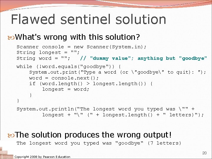 Flawed sentinel solution What's wrong with this solution? Scanner console = new Scanner(System. in); Flawed sentinel solution What's wrong with this solution? Scanner console = new Scanner(System. in);