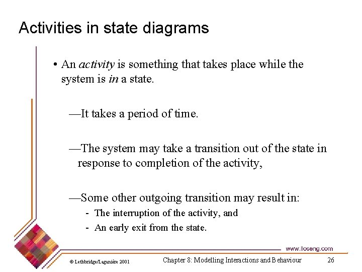 Activities in state diagrams • An activity is something that takes place while the