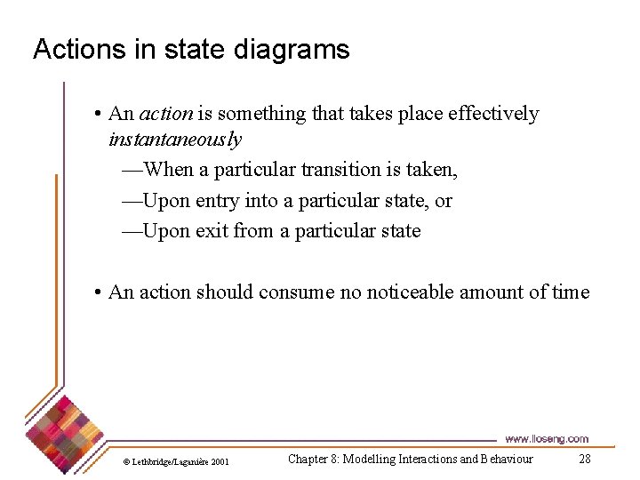 Actions in state diagrams • An action is something that takes place effectively instantaneously