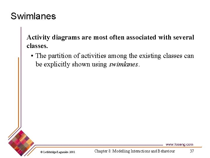 Swimlanes Activity diagrams are most often associated with several classes. • The partition of