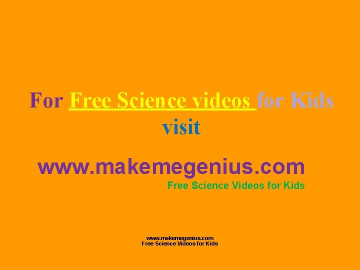 For Free Science videos for Kids visit www. makemegenius. com Free Science Videos for