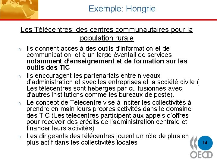 Exemple: Hongrie Les Télécentres: des centres communautaires pour la population rurale n n Ils