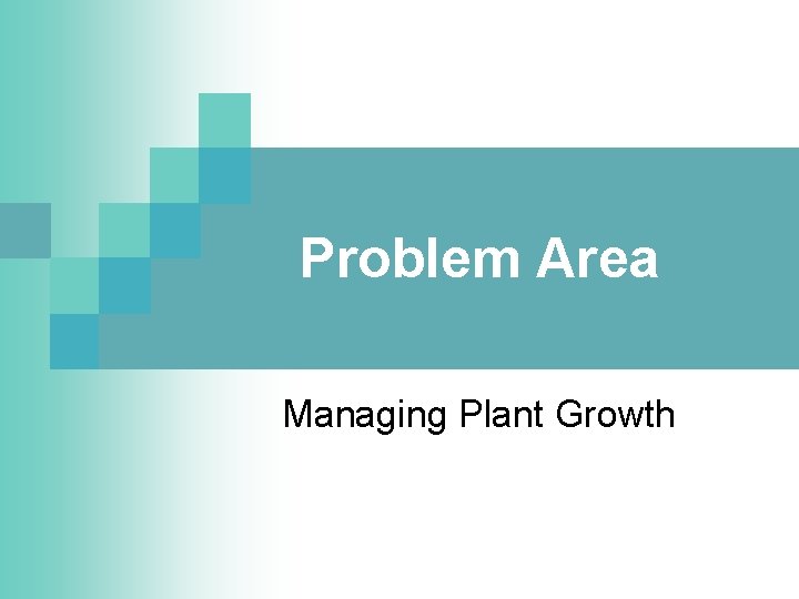 Problem Area Managing Plant Growth 