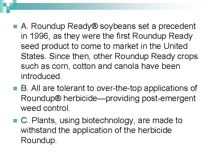 n n n A. Roundup Ready® soybeans set a precedent in 1996, as they