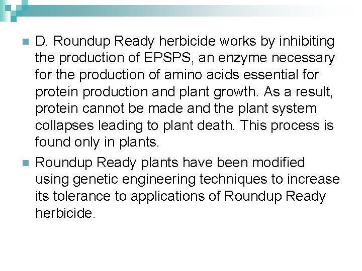 n n D. Roundup Ready herbicide works by inhibiting the production of EPSPS, an