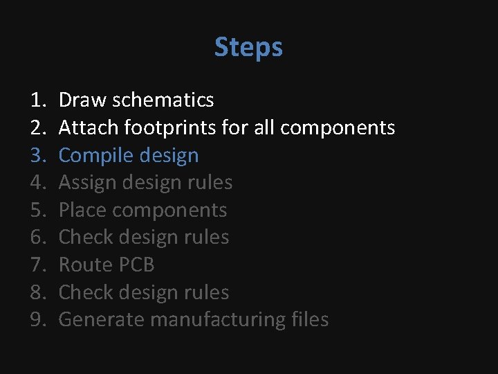 Steps 1. 2. 3. 4. 5. 6. 7. 8. 9. Draw schematics Attach footprints