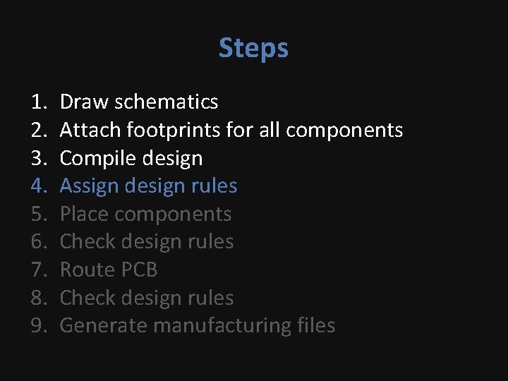 Steps 1. 2. 3. 4. 5. 6. 7. 8. 9. Draw schematics Attach footprints